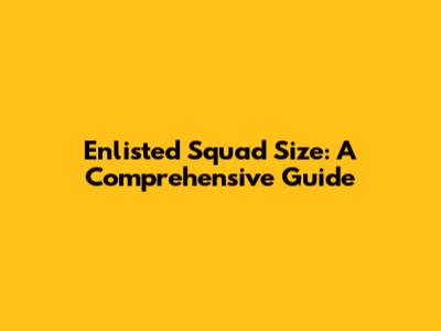 Enlisted Squad Size: A Comprehensive Guide