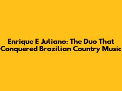 Enrique E Juliano: The Duo That Conquered Brazilian Country Music