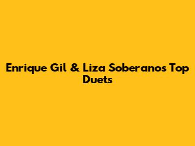 Enrique Gil & Liza Soberano's Top Duets