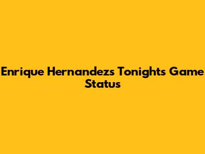 Enrique Hernandez's Tonight's Game Status