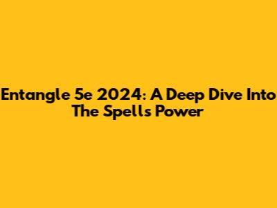 Entangle 5e 2024: A Deep Dive Into The Spell's Power