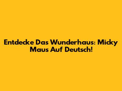 Entdecke Das Wunderhaus: Micky Maus Auf Deutsch!