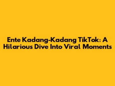 Ente Kadang-Kadang TikTok: A Hilarious Dive Into Viral Moments