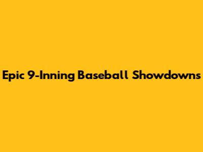 Epic 9-Inning Baseball Showdowns