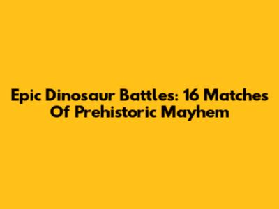 Epic Dinosaur Battles: 16 Matches Of Prehistoric Mayhem