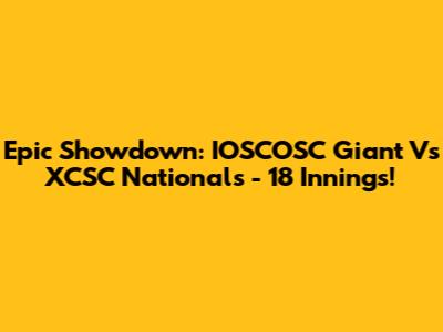Epic Showdown: IOSCOSC Giant Vs XCSC Nationals - 18 Innings!