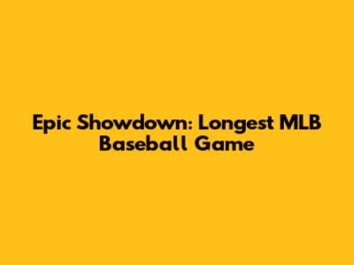 Epic Showdown: Longest MLB Baseball Game