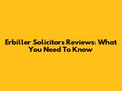 Erbiller Solicitors Reviews: What You Need To Know