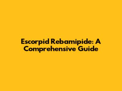 Escorpid Rebamipide: A Comprehensive Guide