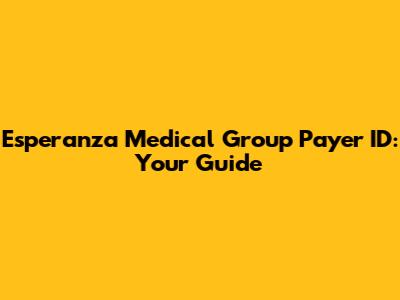 Esperanza Medical Group Payer ID: Your Guide