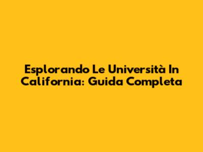 Esplorando Le Università In California: Guida Completa