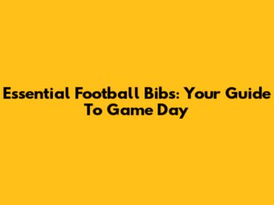 Essential Football Bibs: Your Guide To Game Day