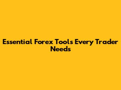 Essential Forex Tools Every Trader Needs