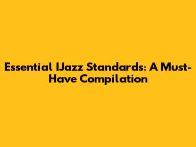 Essential IJazz Standards: A Must-Have Compilation