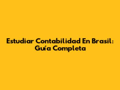 Estudiar Contabilidad En Brasil: Guía Completa