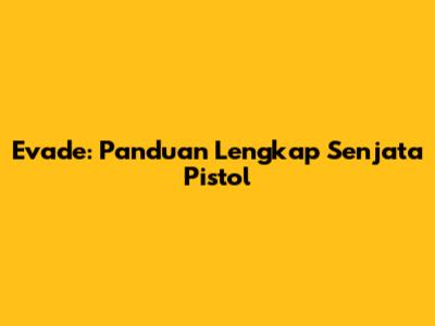 Evade: Panduan Lengkap Senjata Pistol