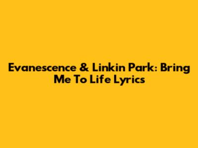 Evanescence & Linkin Park: Bring Me To Life Lyrics
