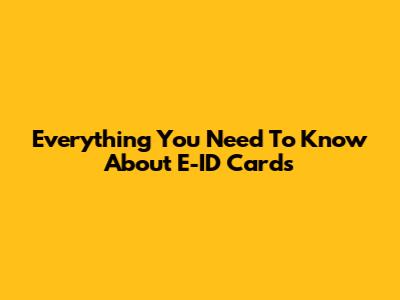 Everything You Need To Know About E-ID Cards