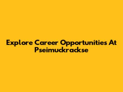 Explore Career Opportunities At Pseimuckrackse