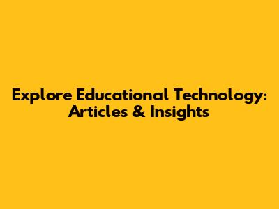 Explore Educational Technology: Articles & Insights