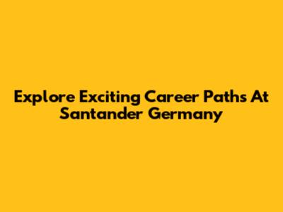 Explore Exciting Career Paths At Santander Germany