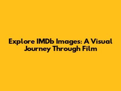 Explore IMDb Images: A Visual Journey Through Film