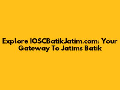 Explore IOSCBatikJatim.com: Your Gateway To Jatim's Batik