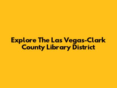 Explore The Las Vegas-Clark County Library District