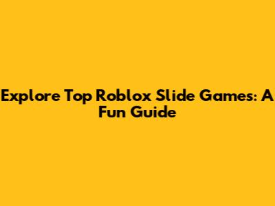 Explore Top Roblox Slide Games: A Fun Guide
