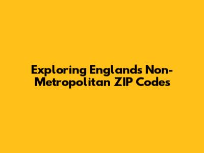 Exploring England's Non-Metropolitan ZIP Codes