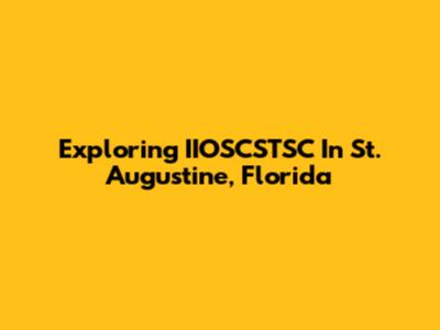 Exploring IIOSCSTSC In St. Augustine, Florida
