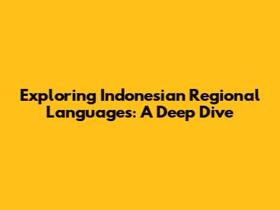 Exploring Indonesian Regional Languages: A Deep Dive