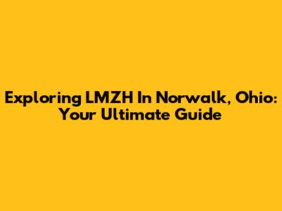 Exploring LMZH In Norwalk, Ohio: Your Ultimate Guide