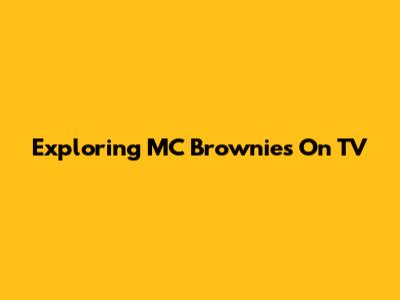 Exploring MC Brownies On TV