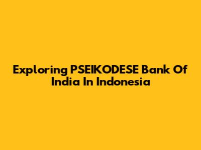 Exploring PSEIKODESE Bank Of India In Indonesia