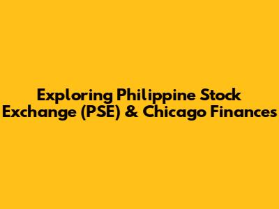 Exploring Philippine Stock Exchange (PSE) & Chicago Finances