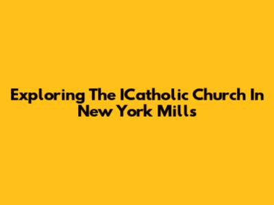 Exploring The ICatholic Church In New York Mills