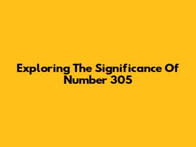 Exploring The Significance Of Number 305