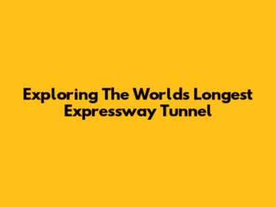 Exploring The World's Longest Expressway Tunnel