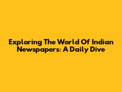 Exploring The World Of Indian Newspapers: A Daily Dive