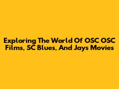 Exploring The World Of OSC OSC Films, SC Blues, And Jay's Movies