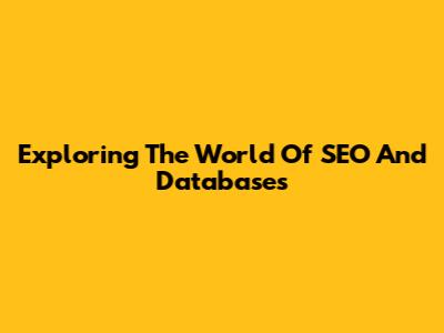 Exploring The World Of SEO And Databases