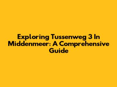 Exploring Tussenweg 3 In Middenmeer: A Comprehensive Guide