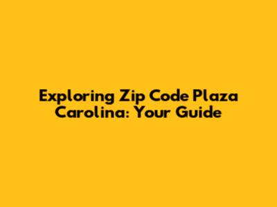 Exploring Zip Code Plaza Carolina: Your Guide