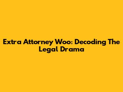 Extra Attorney Woo: Decoding The Legal Drama