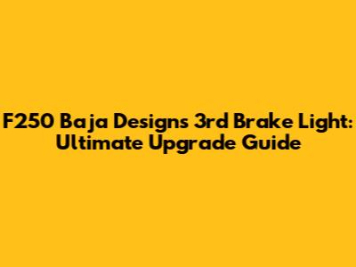 F250 Baja Designs 3rd Brake Light: Ultimate Upgrade Guide