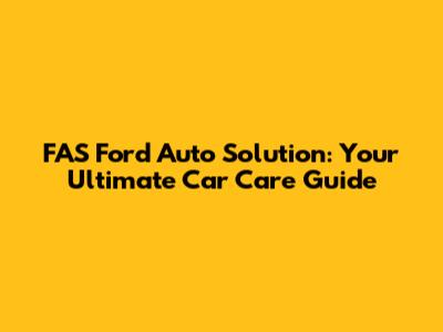 FAS Ford Auto Solution: Your Ultimate Car Care Guide
