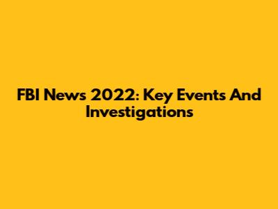 FBI News 2022: Key Events And Investigations