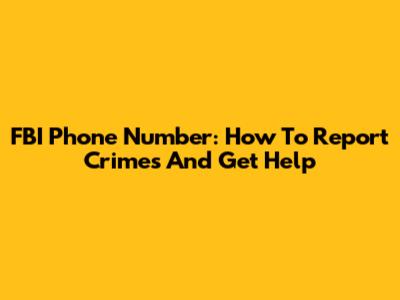 FBI Phone Number: How To Report Crimes And Get Help