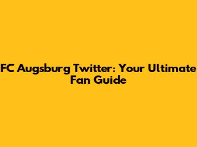 FC Augsburg Twitter: Your Ultimate Fan Guide